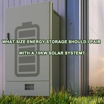 10kW ソーラー システムにはどのサイズのエネルギー貯蔵装置を組み合わせる必要がありますか?